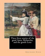 Three lives; stories of the good Anna, Melanctha, and the gentle Lena (1909). By: Gertrude Stein: Three Lives (1909) was American writer Gertrude Stei