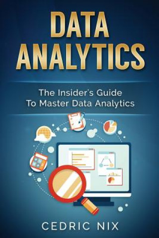 Data Analytics: The Insider's Guide to Master Data Analytics (Business Intelligence and Data Science - Leverage and Integrate Data Ana
