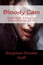 Bloody Cain: Nightland: Collected Short Stories 2016