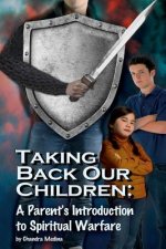 Taking Back Our Children: : A Parent's Guide to Spiritual Warfare