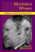 Mordrake's Whisper: Nightland: Collected Short Stories 2016