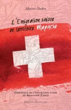 L'Emigration suisse en territoire mapuche: Chronique de l'émigration suisse dans l'Araucanie (Chili)