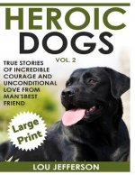 Heroic Dogs Volume 2 ***Large Print Edition***: True Stories of Incredible Courage and Unconditional Love from Man's Best Friend
