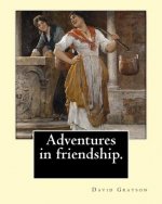 Adventures in friendship. By: David Grayson, illustrated By: Thomas Fogarty (1873 - 1938): Novel (World's classic's)