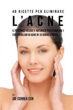48 Ricette per eliminare l'acne: Il percorso veloce e naturale per eliminare i tuoi problemi di acne in 10 giorni o meno!