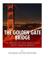 The Golden Gate Bridge: The History of San Francisco's Most Famous Bridge