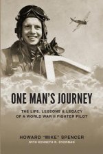 One Man's Journey: The Life, Lessons & Legacy of a World War II Fighter Pilot