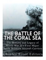 The Battle of the Coral Sea: The History and Legacy of World War II's First Major Battle Between Aircraft Carriers