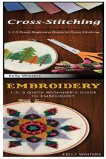 Cross-Stitching & Embroidery: 1-2-3 Quick Beginners Guide to Cross-Stitching! & & 1-2-3 Quick Beginner's Guide to Embroidery!