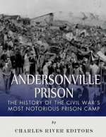 Andersonville Prison: The History of the Civil War's Most Notorious Prison Camp