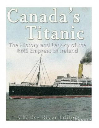 Canada's Titanic: The History and Legacy of the RMS Empress of Ireland