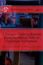 A Gringo's Guide to Rosarito Beach, La Mision, Valle de Guadalupe & Ensenada: Where to go and What to do in Northern Baja