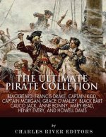 The Ultimate Pirate Collection: Blackbeard, Francis Drake, Captain Kidd, Captain Morgan, Grace O'Malley, Black Bart, Calico Jack, Anne Bonny, Mary Rea