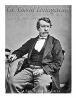 Dr. David Livingstone: The Life and Legacy of the Victorian Era's Most Famous Explorer and Pioneer