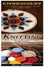 Embroidery & Knitting: 1-2-3 Quick Beginner's Guide to Embroidery! & 1-2-3 Quick Beginners Guide to Knitting!