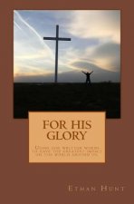 For His Glory: A step by step writer's guide to have the greatest impact through your words.