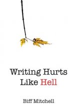 Writing Hurts Like Hell: How to Write a Novel When You Don't Have Time to Write a Short Story