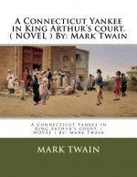 A Connecticut Yankee in King Arthur's court. ( NOVEL ) By: Mark Twain