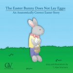 The Easter Bunny Does Not Lay Eggs: An Anatomically Correct Easter Story