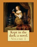 Kept in the dark; a novel. By: Anthony Trollope (Volume 1): Novel ( Original Version), in two volume's