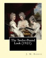 The Twelve-Pound Look (1921). By: J. M. Barrie: The play's of J. M. Barrie