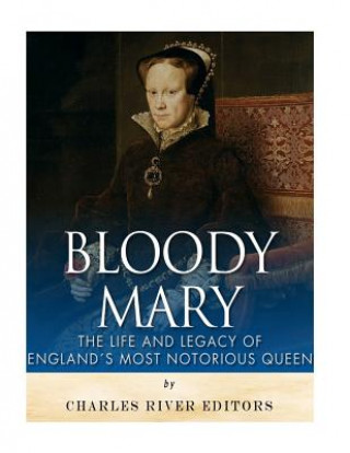 Bloody Mary: The Life and Legacy of England's Most Notorious Queen