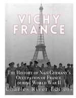 Vichy France: The History of Nazi Germany's Occupation of France during World War II