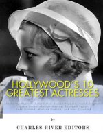 Hollywood's 10 Greatest Actresses: Katharine Hepburn, Bette Davis, Audrey Hepburn, Ingrid Bergman, Greta Garbo, Marilyn Monroe, Elizabeth Taylor, Judy