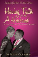 Having Faith For A Husband: A Woman's Guide To Develop A Winning Marriage