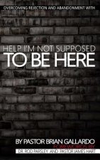 Help I'm Not Supposed To Be Here: Overcoming rejection and abandonment
