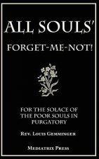 All Souls' Forget-Me-Not: For the Solace of the Poor Souls in Purgatory