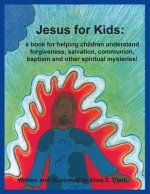 Jesus for Kids: a book for helping children understand forgiveness, salvation, communion, baptism and other spiritual mysteries