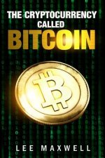 The Cryptocurrency Called Bitcoin: 2017 Beginner's Guide To Bitcoin