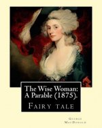 The Wise Woman: A Parable (1875). By: George MacDonald: Children's literature (Original Classics)