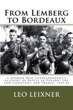 From Lemberg to Bordeaux: A German War Correspondent's Account of Battle in Poland, the Low Countries and France, 1939-40