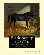 Black Beauty (1877). By: Anna Sewell: Black Beauty: The Autobiography of a Horse, first published November 24, 1877, is Anna Sewell's only nove