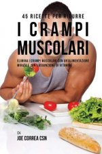 45 Ricette per ridurre i crampi muscolari: Elimina i crampi muscolari con un'alimentazione mirata e con l'assunzione di vitamine