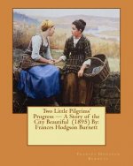 Two Little Pilgrims' Progress - A Story of the City Beautiful (1895) By: Frances Hodgson Burnett