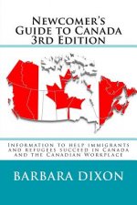 Newcomer's Guide to Canada 3rd Edition: Information to help immigrants and refugees succeed in Canada and the Canadian Workplace