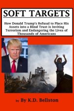 Soft Targets: How Donald Trump's Refusal to Place His Assets into a Blind Trust is Inviting Terrorism and Endangering the Lives of T