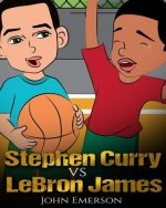 Stephen Curry vs LeBron James: Who Is Better? The Children's Book. Awesome Illustrations. Fun, Inspirational and Motivational Stories of the Two Grea