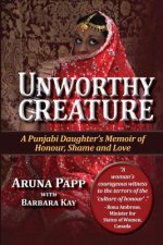 Unworthy Creature 3rd edition: A Punjabi Daughter's Memoir of Honour, Shame and Love