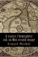 A travers l'hémisph?re sud, ou Mon second voyage