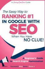 SEO - The Sassy Way of Ranking #1 in Google - when you have NO CLUE!: Beginner's Guide to Search Engine Optimization and Internet Marketing