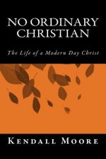 No Ordinary Christian: The Life of a Modern Day Christ