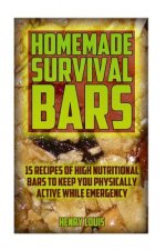 Homemade Survival Bars: 15 Recipes Of High Nutritional Bars To Keep You Physically Active While Emergency: (Survival Pantry, Canning and Prese