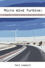 Micro Wind Turbine: A Beginner's Guide to Build a Micro Wind Turbine: (Wind Power, Building Micro Wind Turbine)