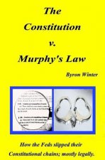 The Constitution v. Murphy's Law: How the Feds slipped their Constitutional chains; mostly legally.