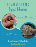 Die Abenteuer des Igels Hansi: Teil 1 Die wahre Geschichte einer Rettung, Teil 2 Hansis Abenteuer in der Wildnis