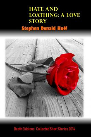 Hate and Loathing: A Love Story: Death Eidolons: Collected Short Stories 2014